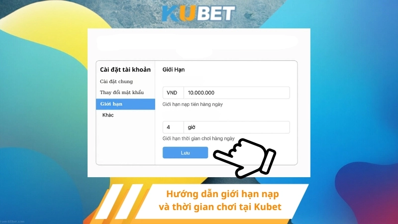 Hướng dẫn giới hạn nạp và thời gian chơi tại Kubet