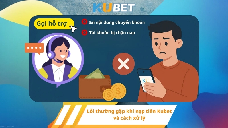 Lỗi thường gặp khi nạp tiền Kubet và cách xử lý