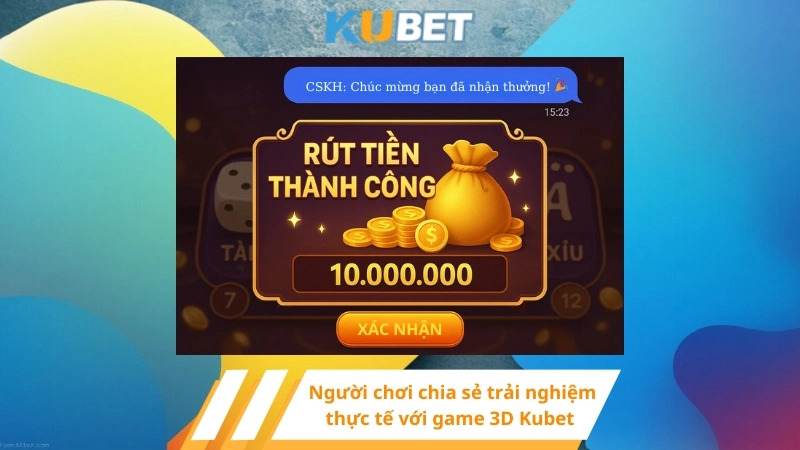 Người chơi chia sẻ trải nghiệm thực tế với 3D games Kubet