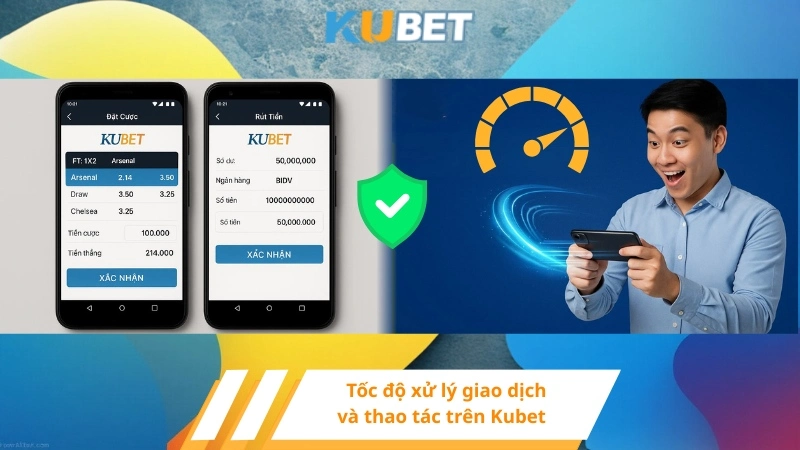 Tốc độ xử lý giao dịch và thao tác trên Kubet