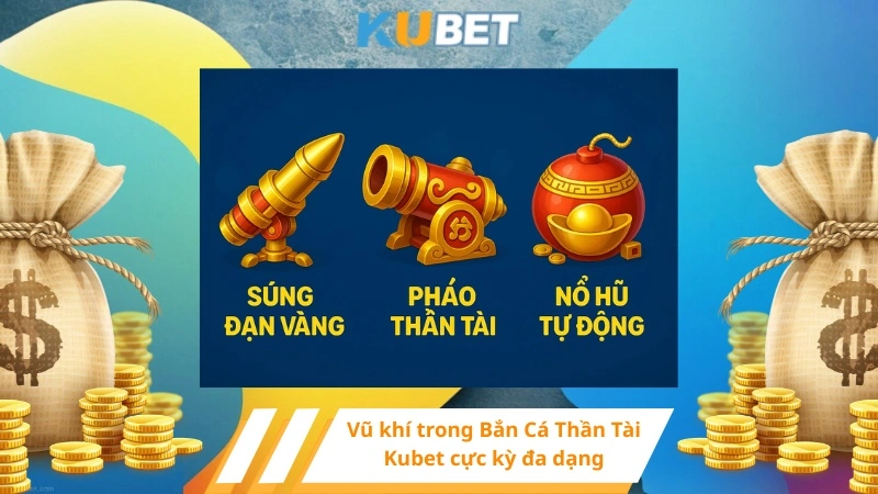 Vũ khí trong Bắn Cá Thần Tài Kubet cực kỳ đa dạng